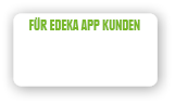 F r EDEKA App Kunden